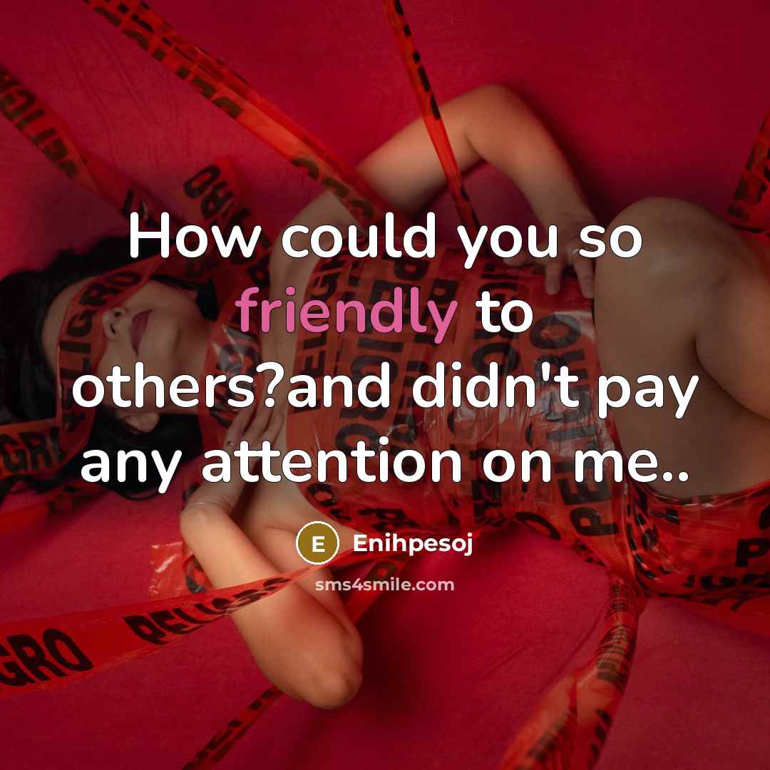“How could you so friendly to others?and didn't pay any attention on me..” quote by Enihpesoj