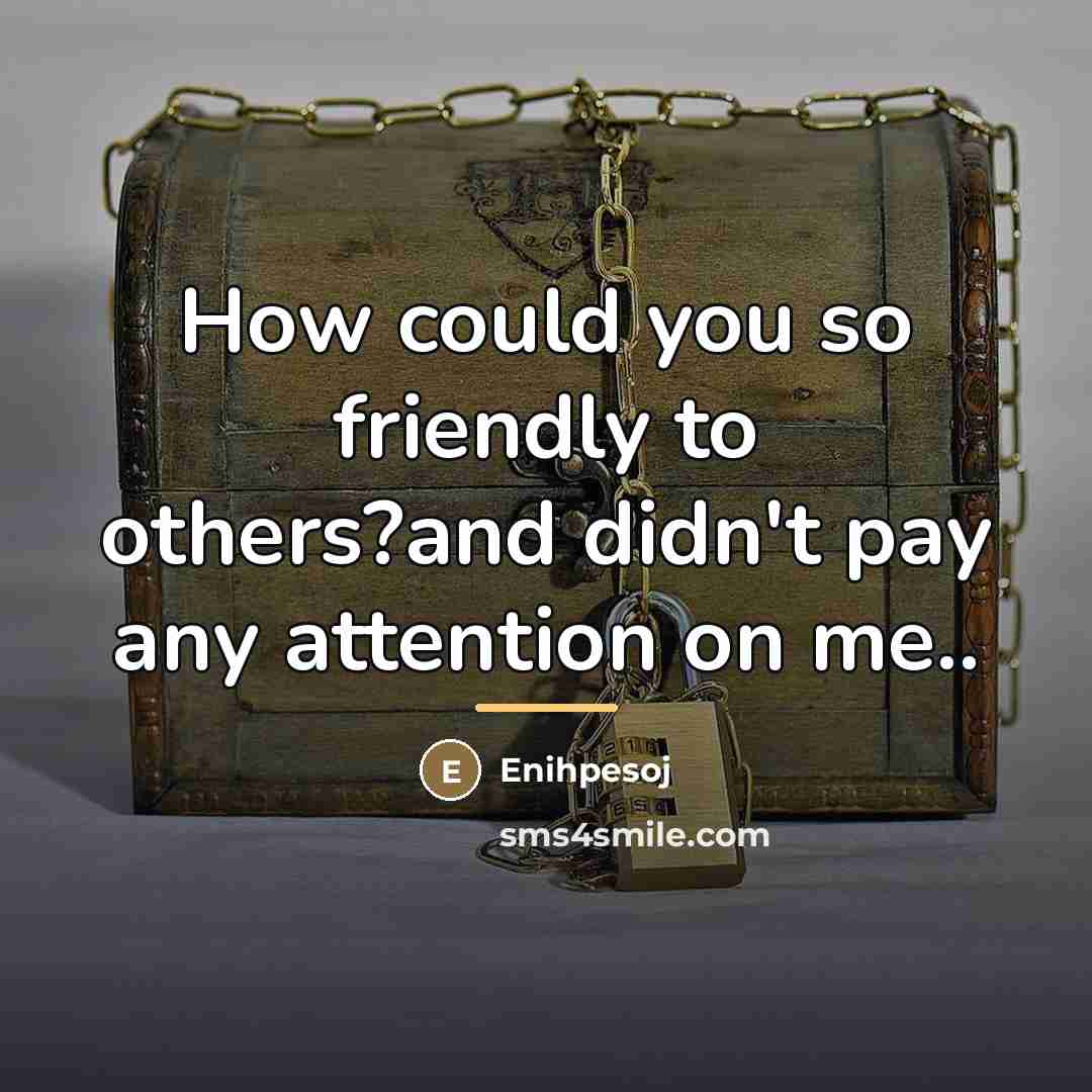 “How could you so friendly to others?and didn't pay any…” quote by Enihpesoj