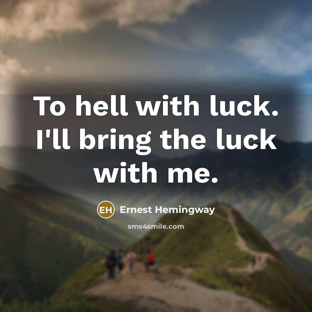 “To hell with luck. I'll bring the luck with me.…” quote by Ernest Hemingway