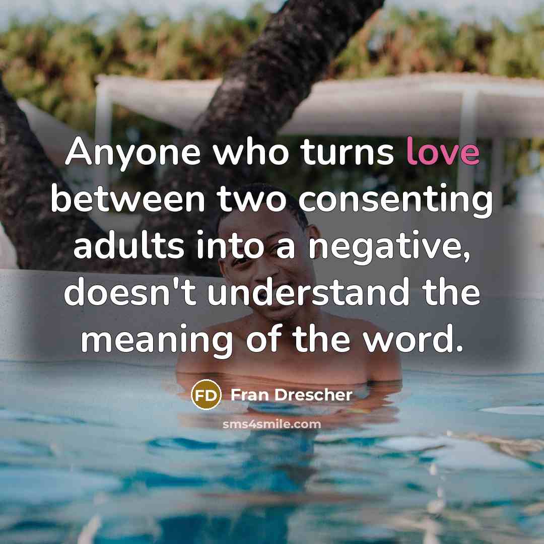 “Anyone who turns love between two consenting adults into a…” quote by Fran Drescher
