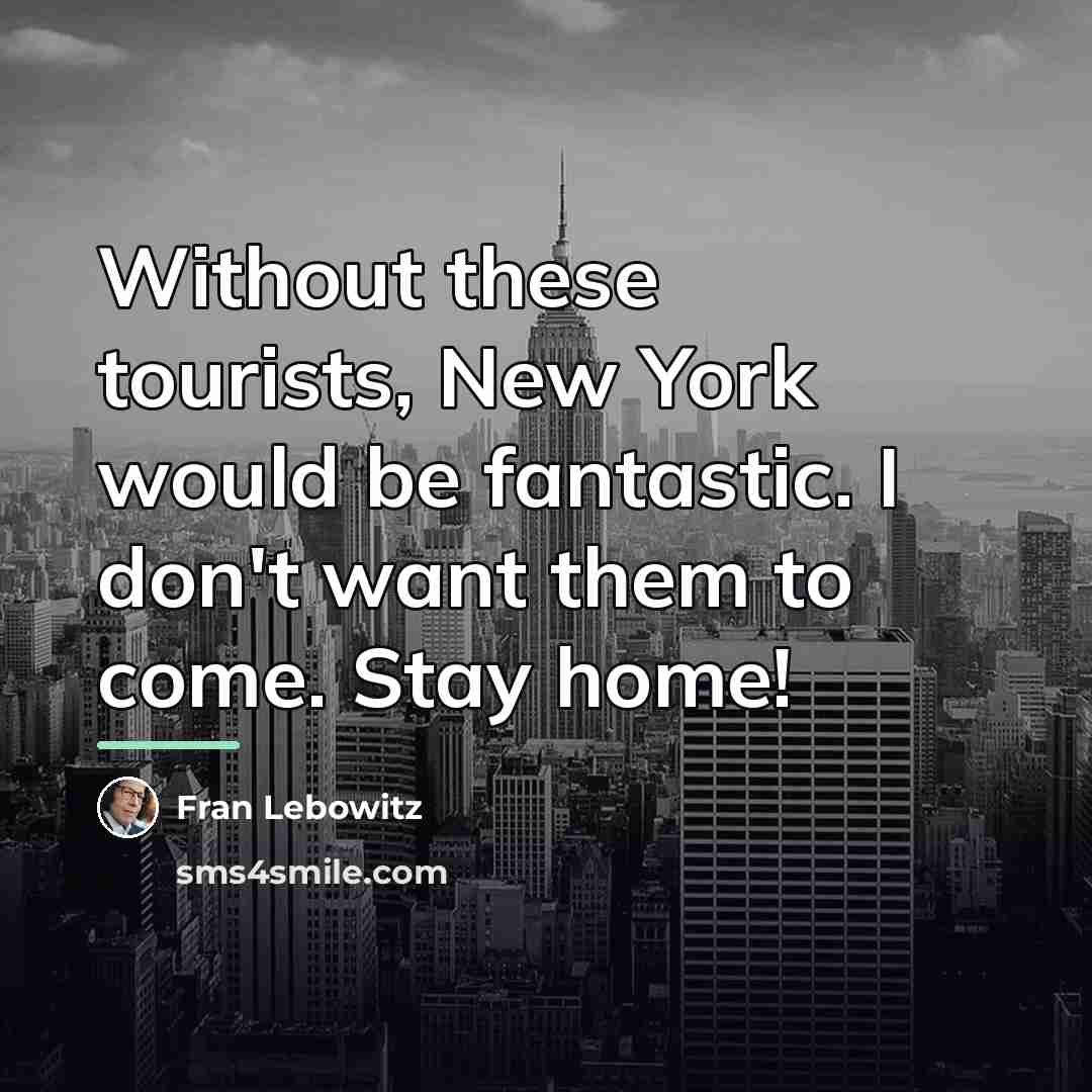 “Without these tourists, New York would be fantastic. I don't…” quote by Fran Lebowitz