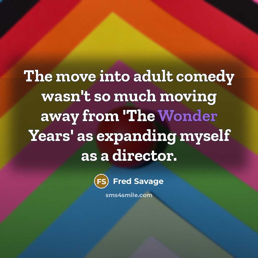 “The move into adult comedy wasn't so much moving away…” quote by Fred Savage