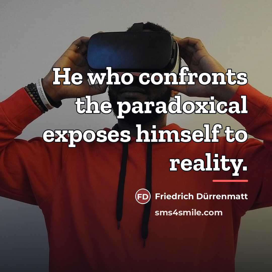 “He who confronts the paradoxical exposes himself to reality.…” quote by Friedrich Durrenmatt
