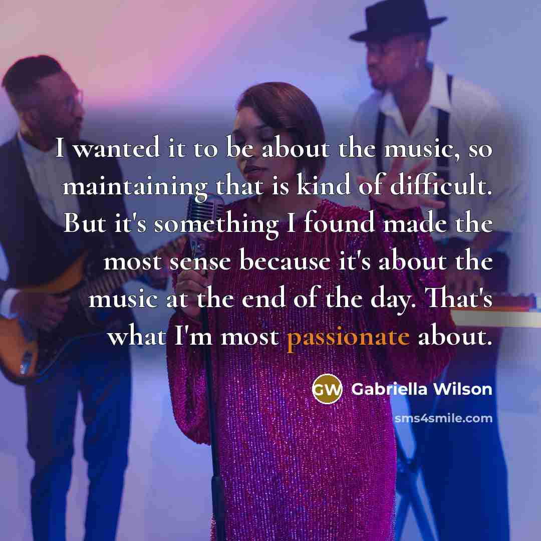 “I wanted it to be about the music, so maintaining…” quote by Gabriella Wilson