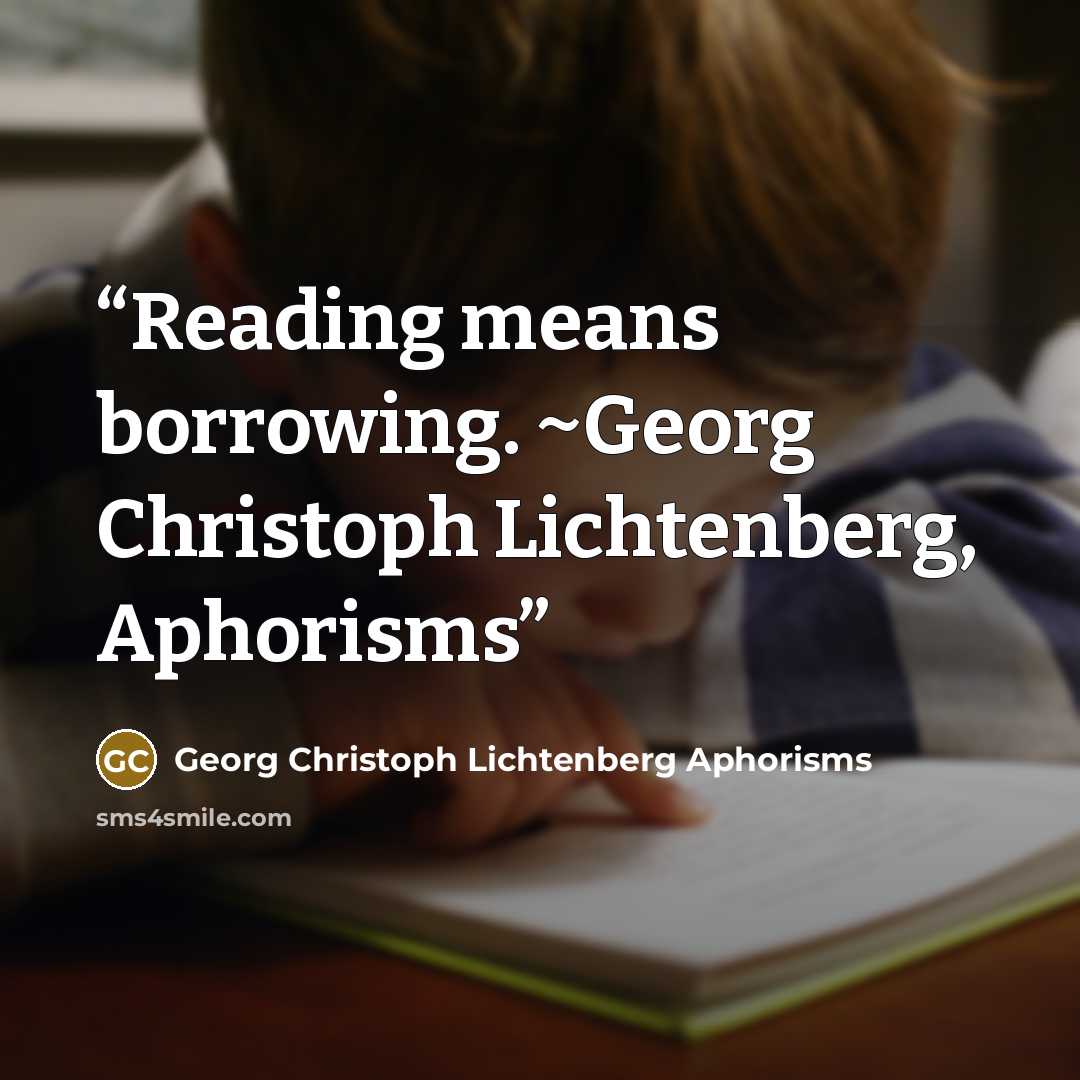 “Reading means borrowing. ~Georg Christoph Lichtenberg, Aphorisms” quote by Georg Christoph Lichtenberg Aphorisms