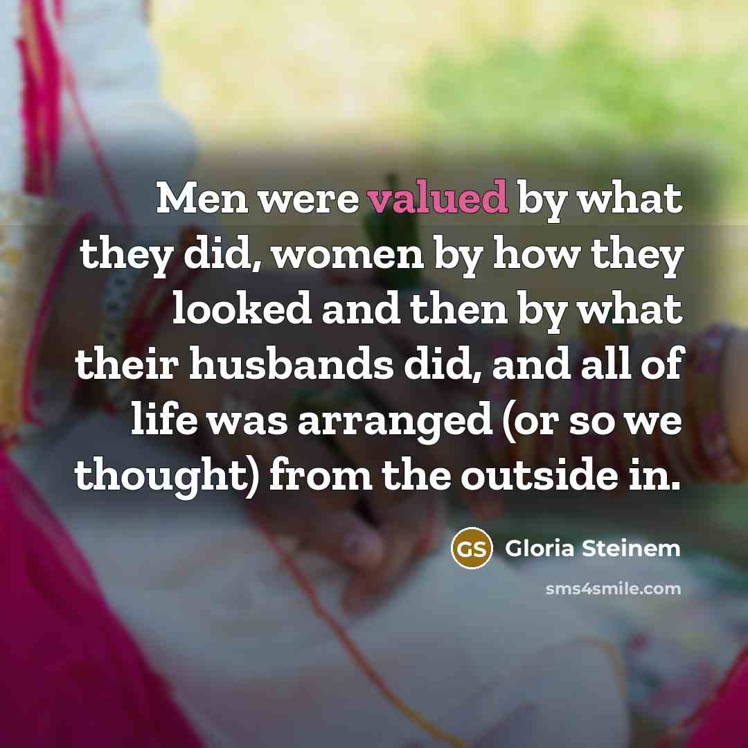 “Men were valued by what they did, women by how…” quote by Gloria Steinem