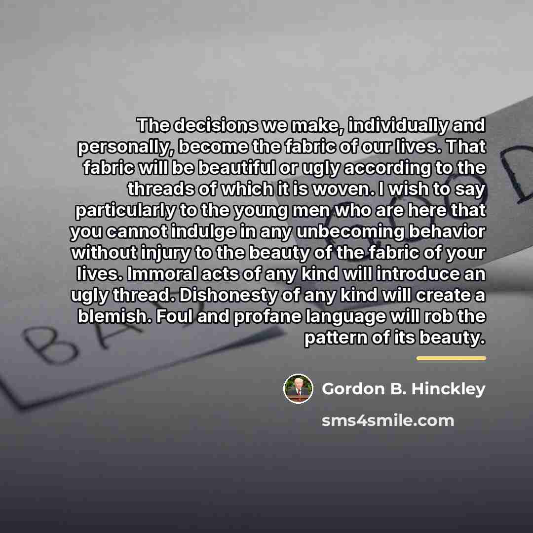 “The decisions we make, individually and personally, become the fabric…” quote by Gordon B. Hinckley