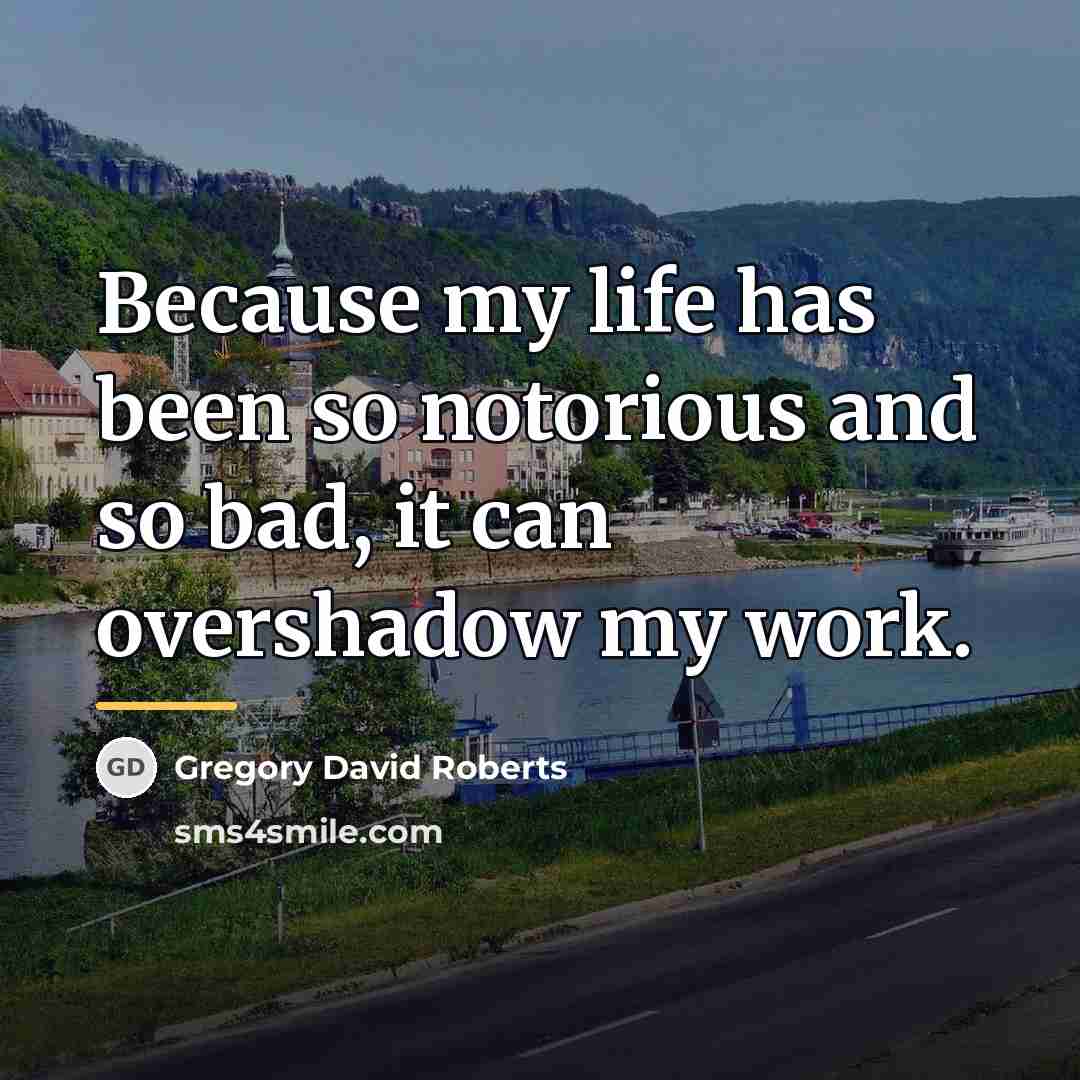 “Because my life has been so notorious and so bad,…” quote by Gregory David Roberts
