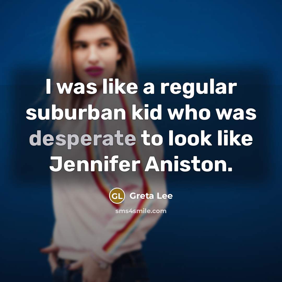 “I was like a regular suburban kid who was desperate…” quote by Greta Lee