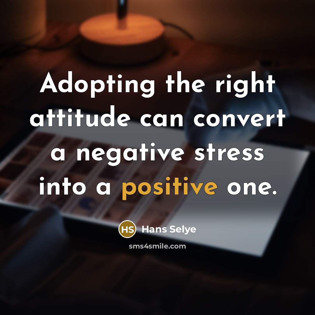 “Adopting the right attitude can convert a negative stress into…” quote by Hans Selye