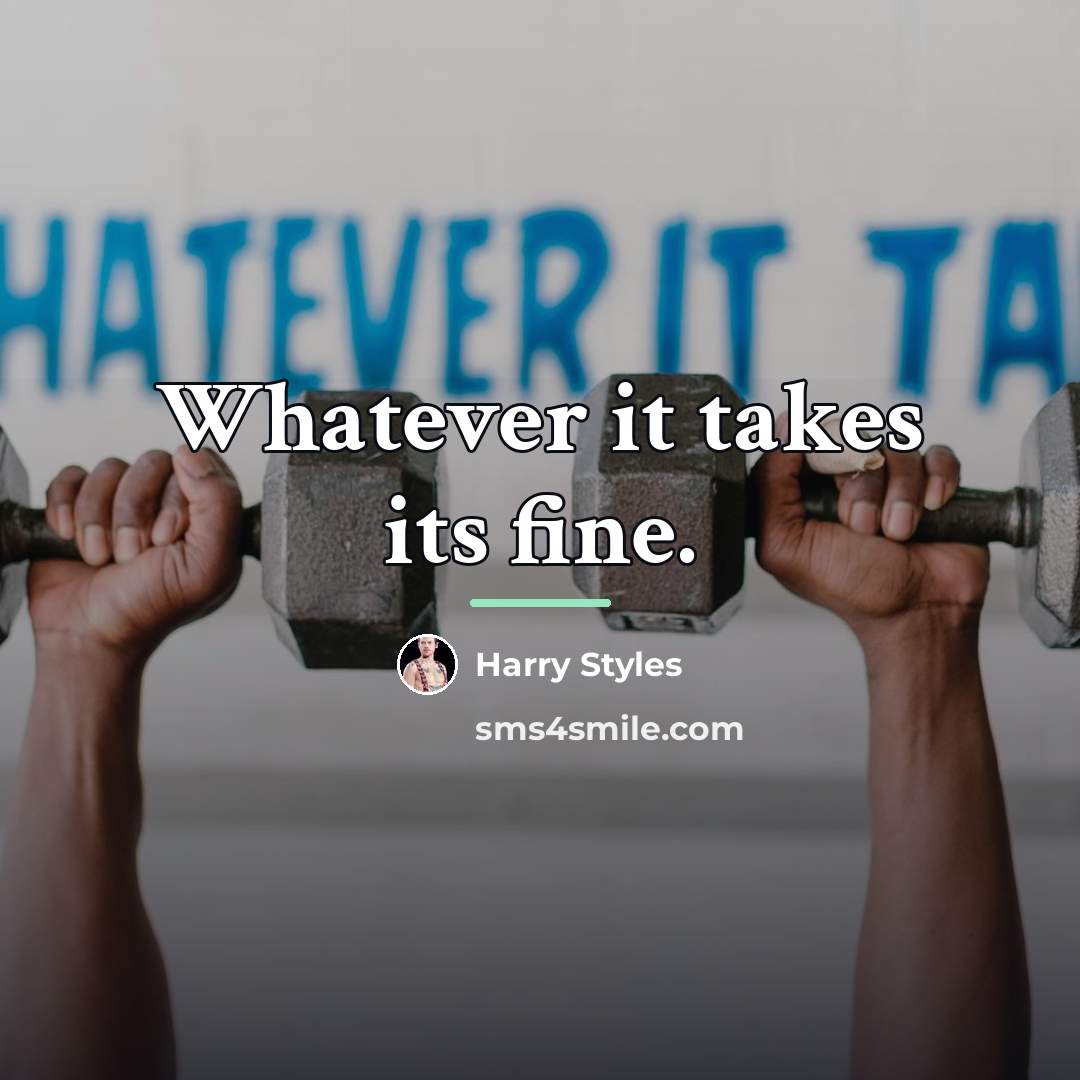 “Whatever it takes its fine.…” quote by Harry Styles