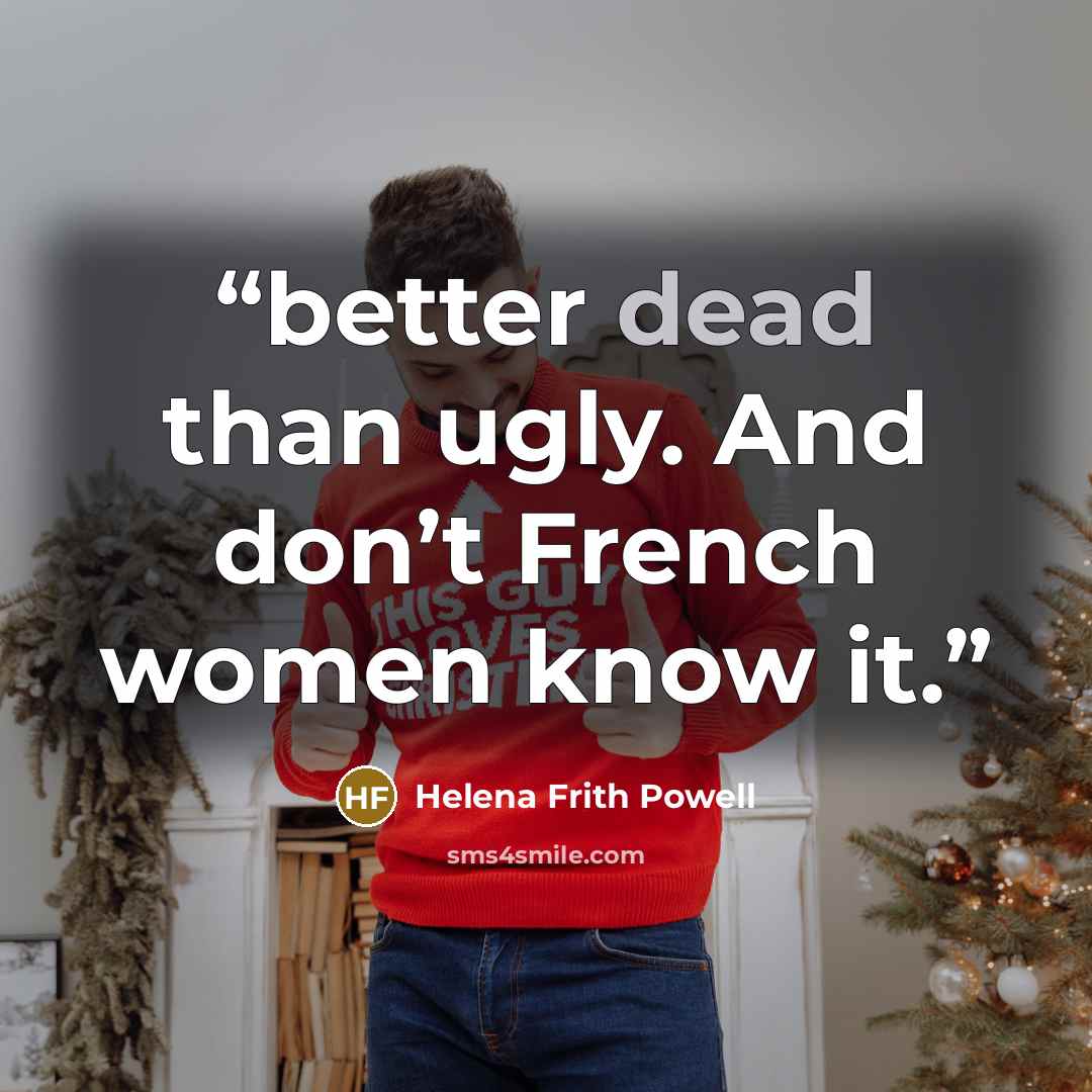 “better dead than ugly. And don’t French women know it.” quote by Helena Frith Powell