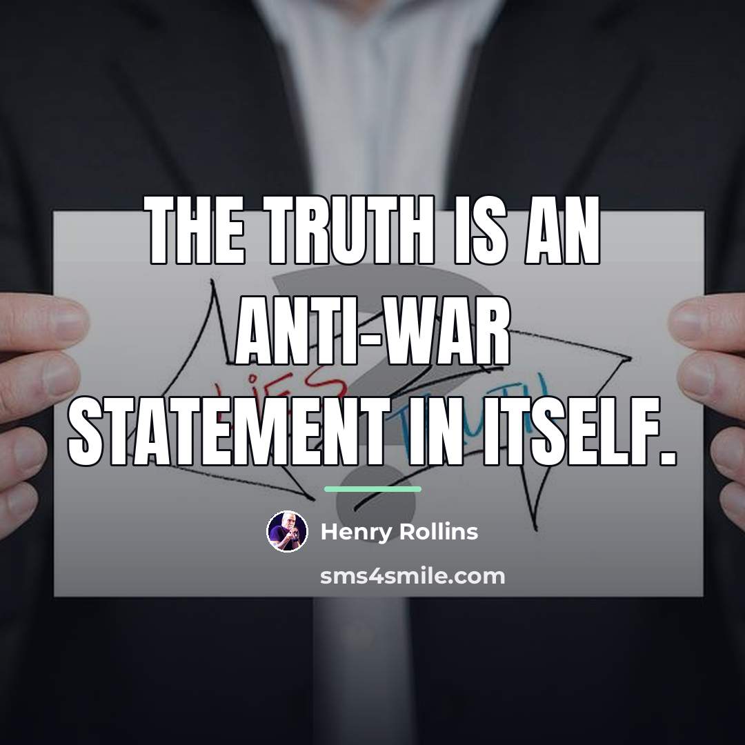 “The truth is an anti-war statement in itself.…” quote by Henry Rollins