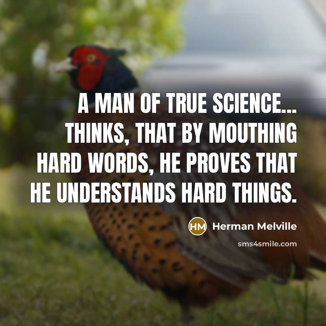 “A man of true science... thinks, that by mouthing hard…” quote by Herman Melville