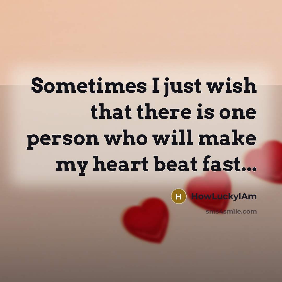 “Sometimes I just wish that there is one person who will make my heart beat fast...” quote by HowLuckyIAm