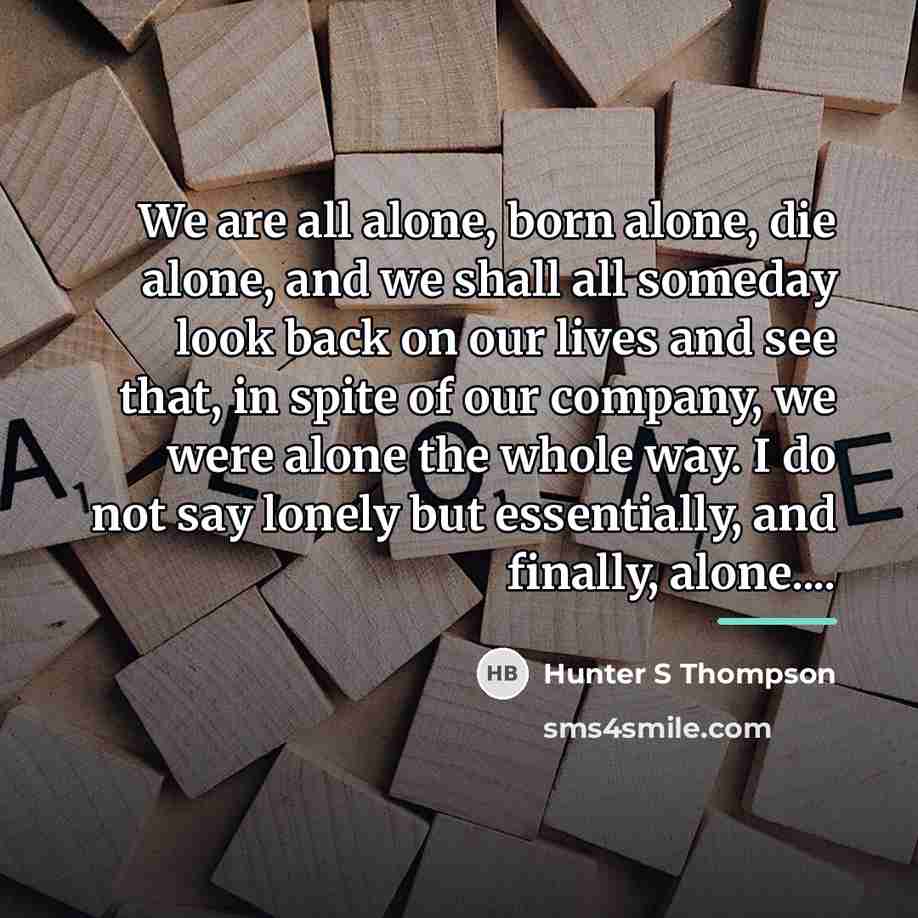 “We are all alone, born alone, die alone, and we…” quote by Hunter S Thompson