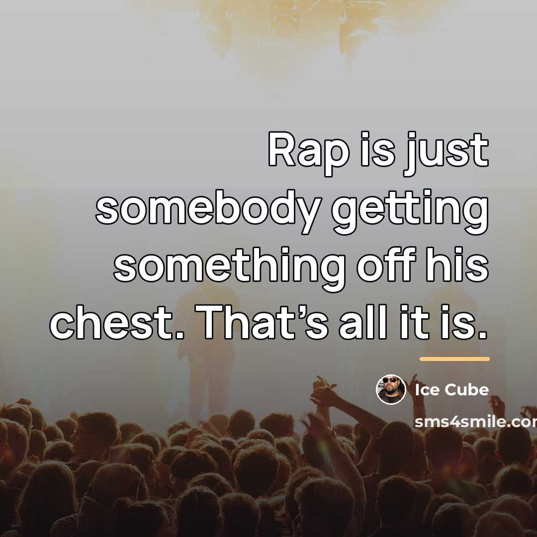 “Rap is just somebody getting something off his chest. That's…” quote by Ice Cube
