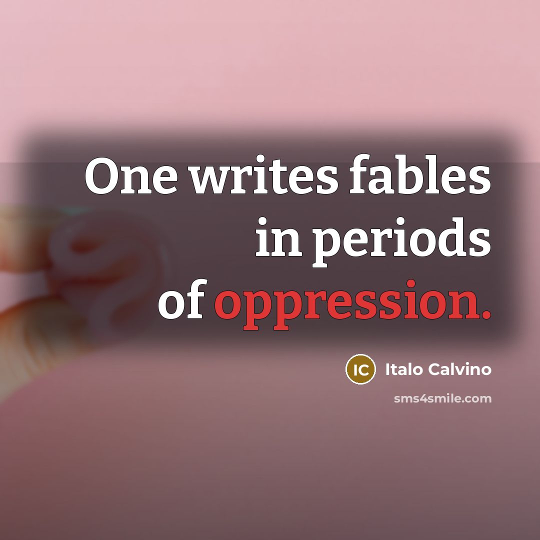 “One writes fables in periods of oppression.…” quote by Italo Calvino
