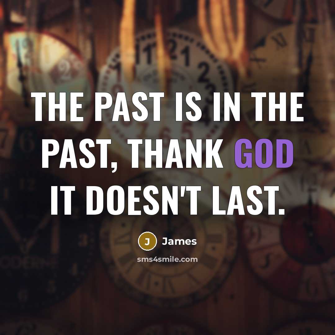 “The past is in the past, thank god it doesn't…” quote by James