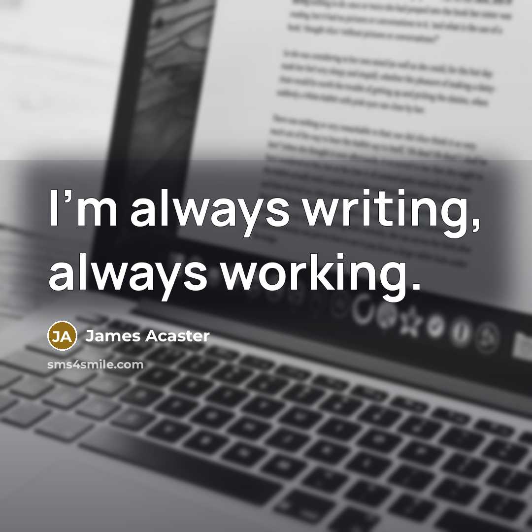 “I'm always writing, always working.…” quote by James Acaster