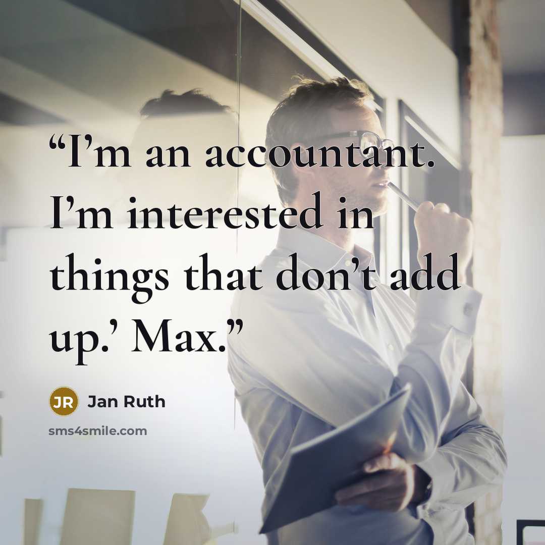 “I’m an accountant. I’m interested in things that don’t add up.’ Max.” quote by Jan Ruth