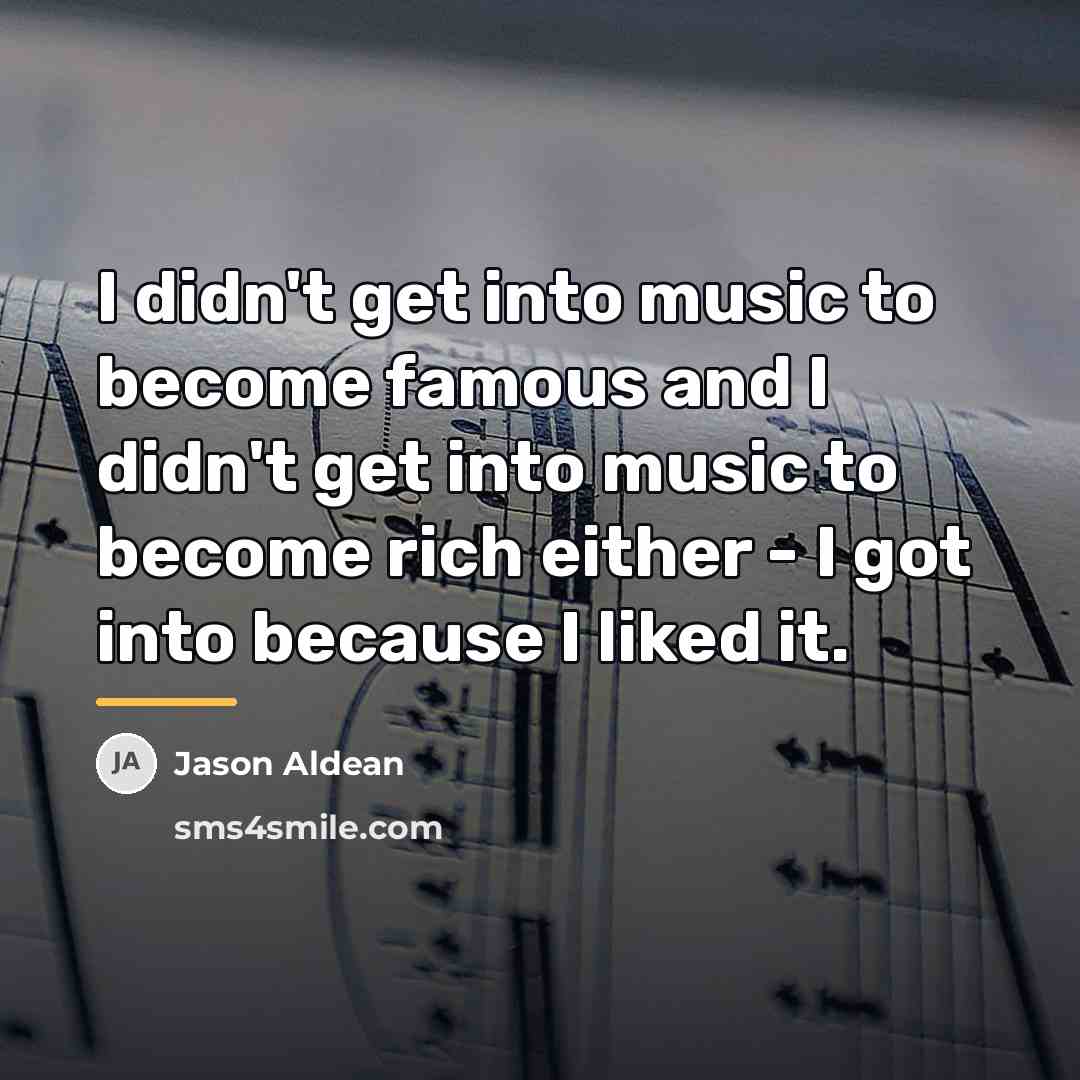 “I didn't get into music to become famous and I…” quote by Jason Aldean