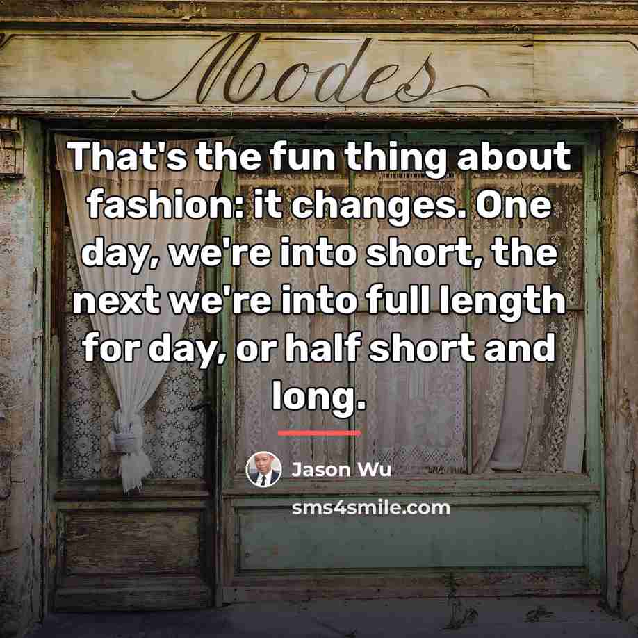 “That's the fun thing about fashion: it changes. One day,…” quote by Jason Wu