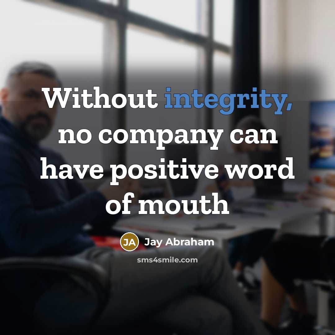“Without integrity, no company can have positive word of mouth…” quote by Jay Abraham