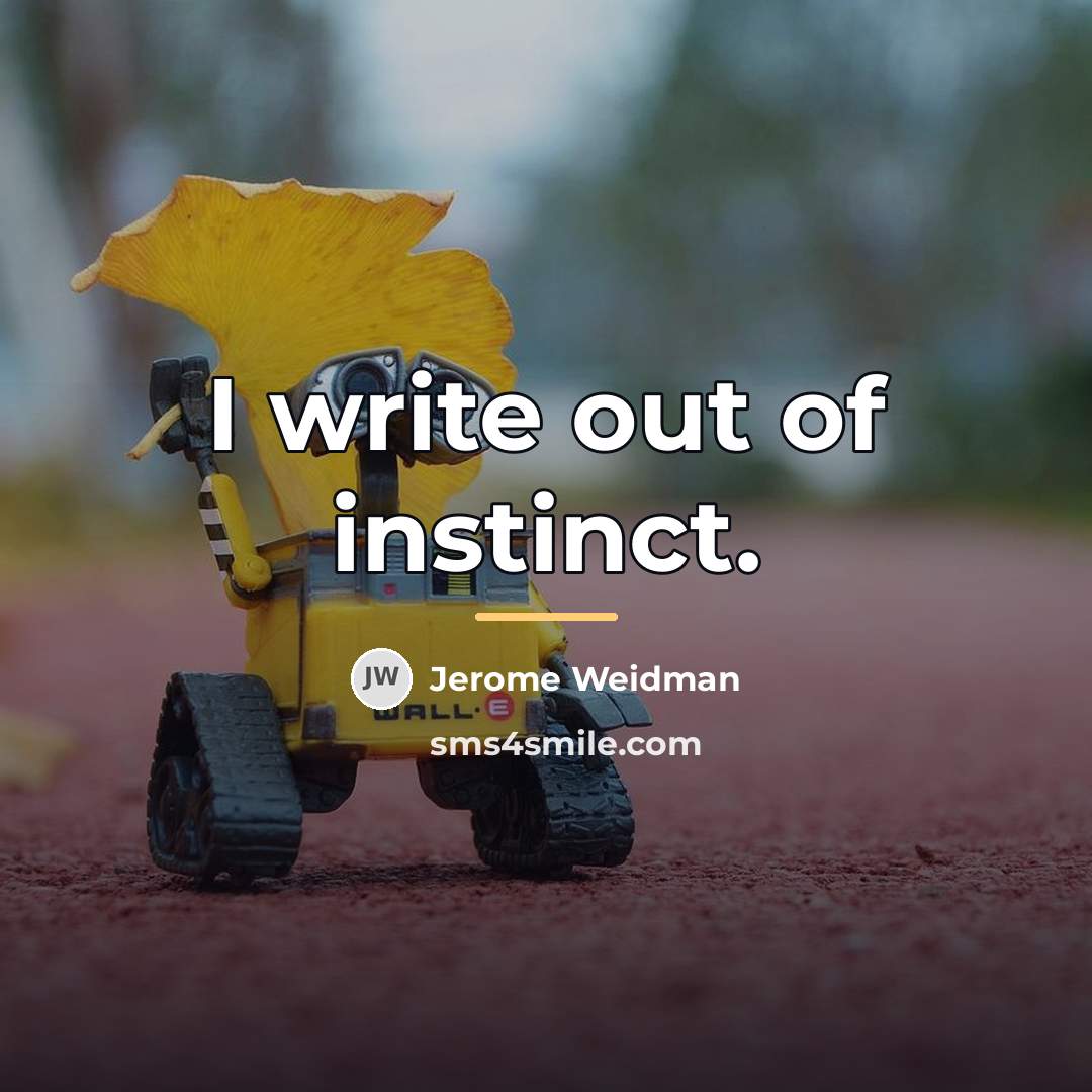 “I write out of instinct.…” quote by Jerome Weidman