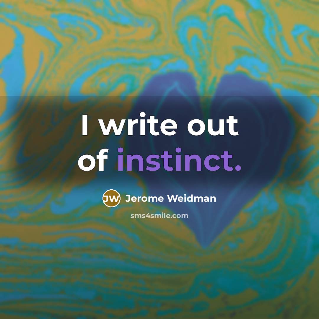 “I write out of instinct.” quote by Jerome Weidman
