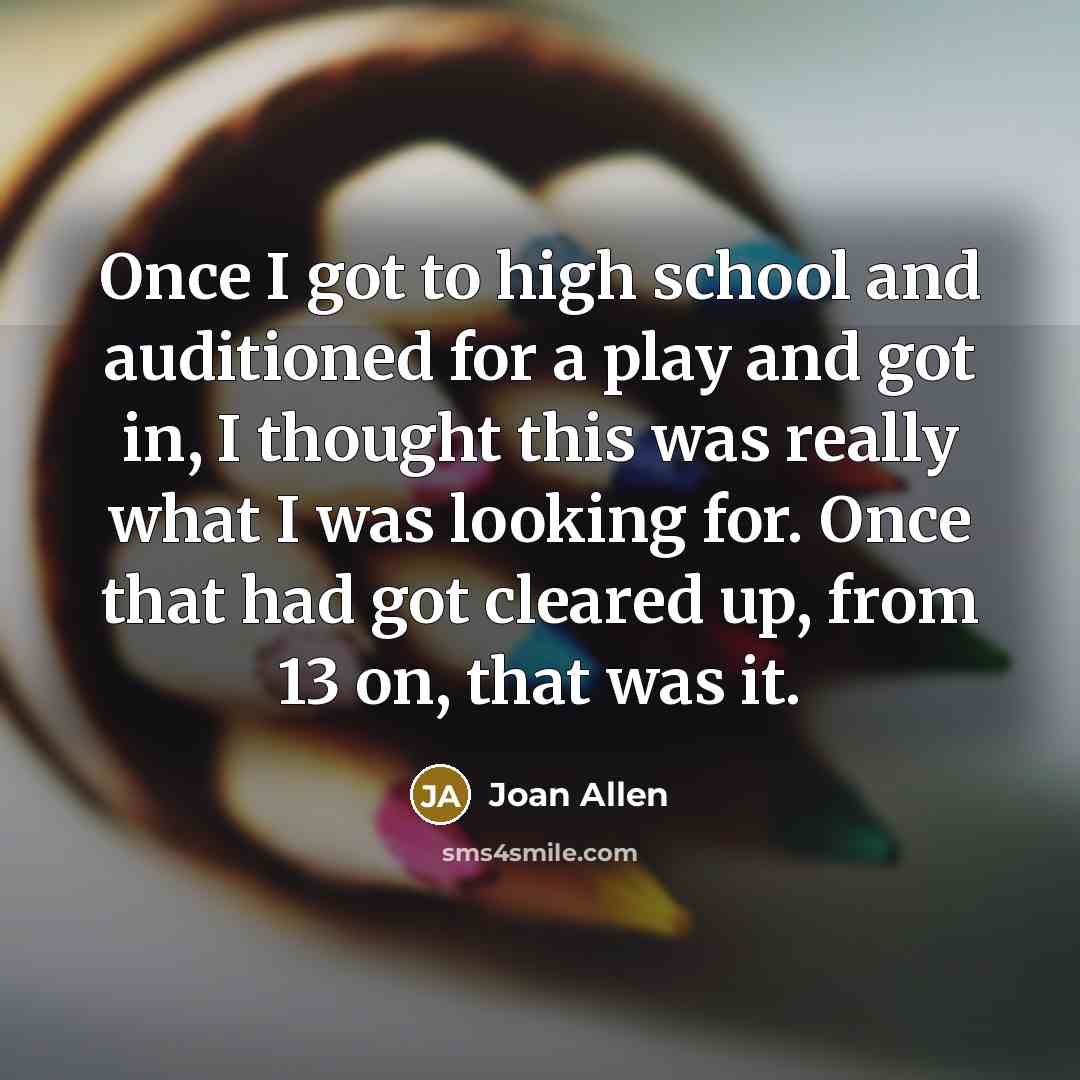 “Once I got to high school and auditioned for a…” quote by Joan Allen