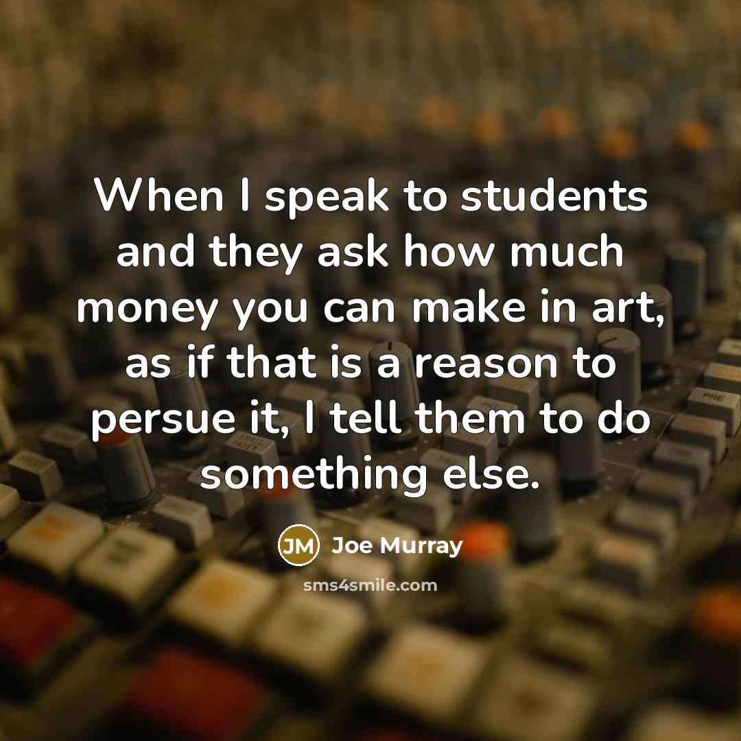 “When I speak to students and they ask how much…” quote by Joe Murray