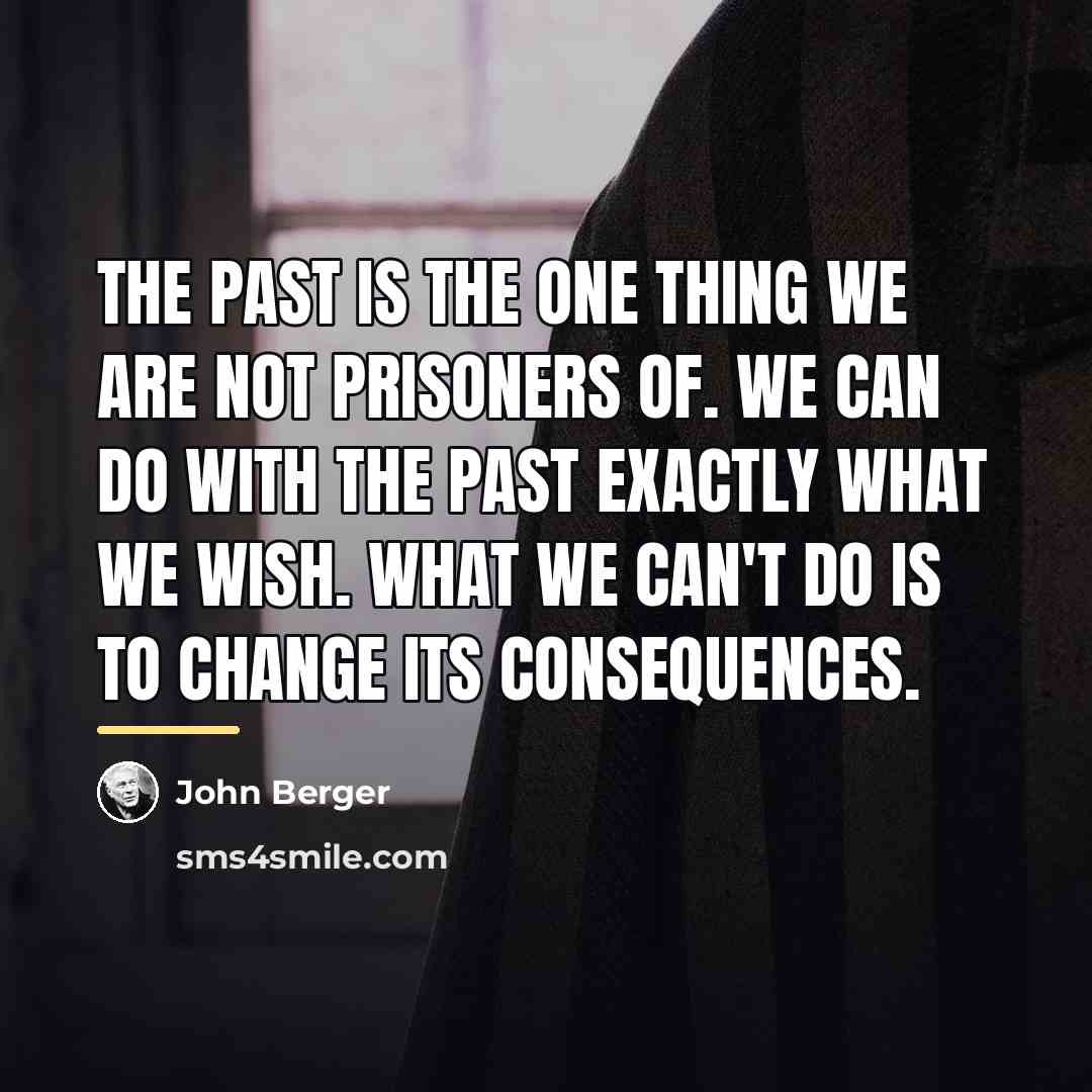 “The past is the one thing we are not prisoners…” quote by John Berger