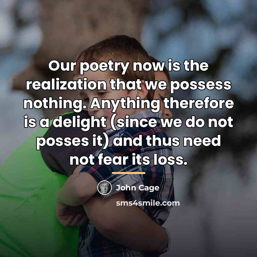 “Our poetry now is the realization that we possess nothing.…” quote by John Cage