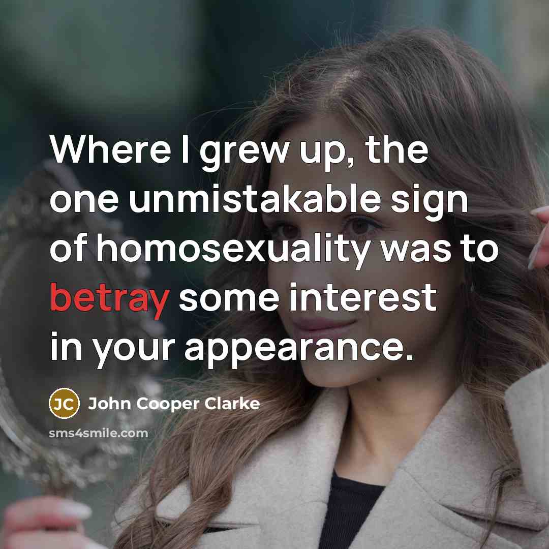 “Where I grew up, the one unmistakable sign of homosexuality…” quote by John Cooper Clarke