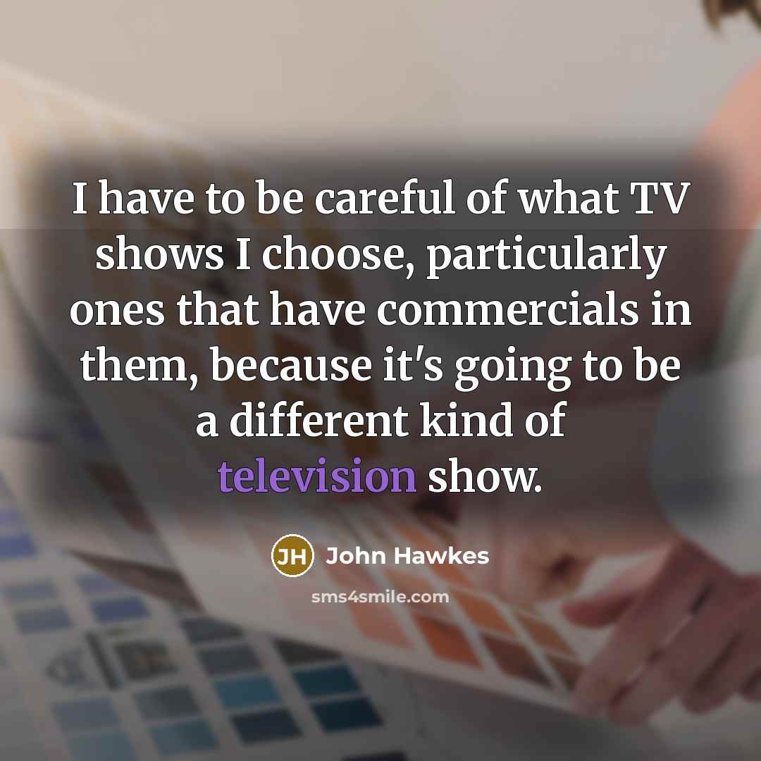 “I have to be careful of what TV shows I…” quote by John Hawkes