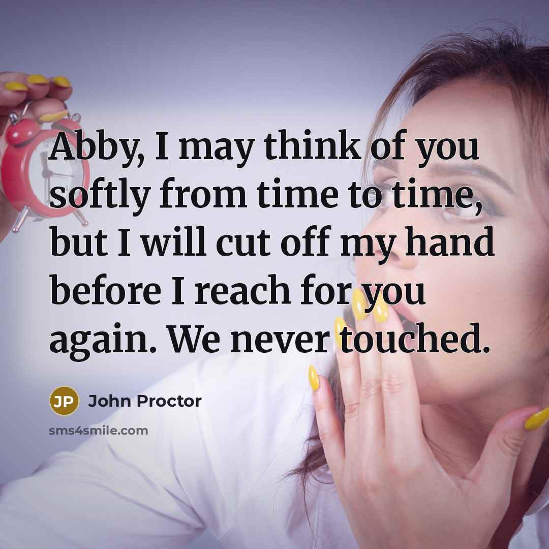 “Abby, I may think of you softly from time to…” quote by John Proctor