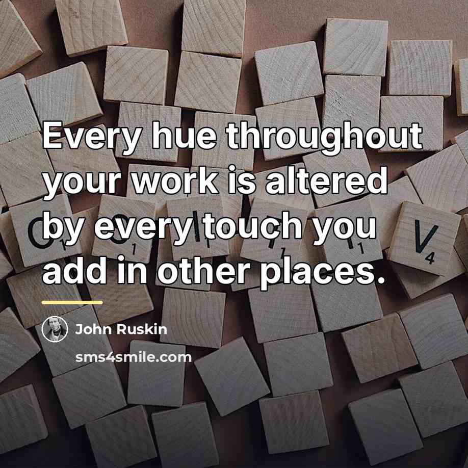 “Every hue throughout your work is altered by every touch…” quote by John Ruskin