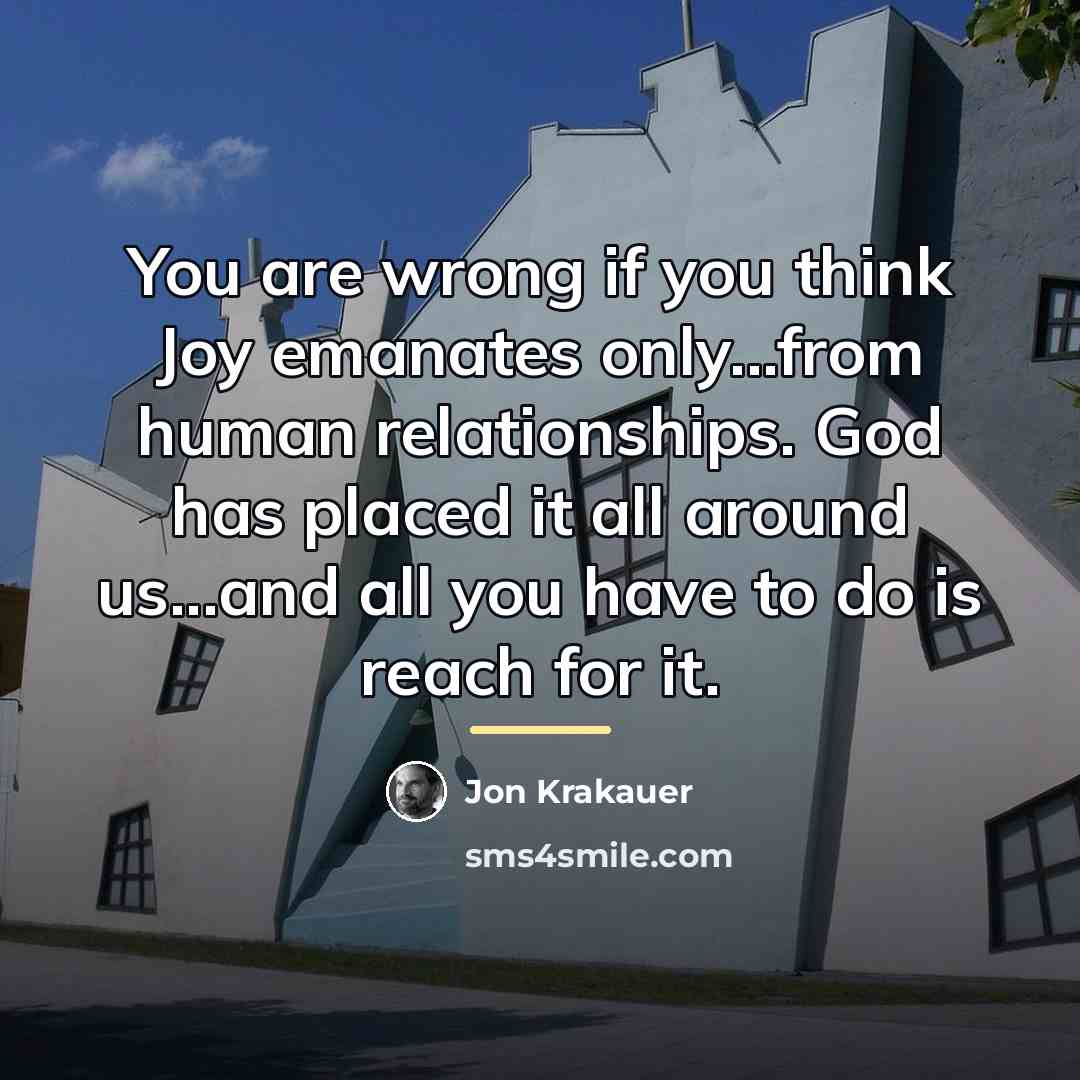 “You are wrong if you think Joy emanates only...from human…” quote by Jon Krakauer