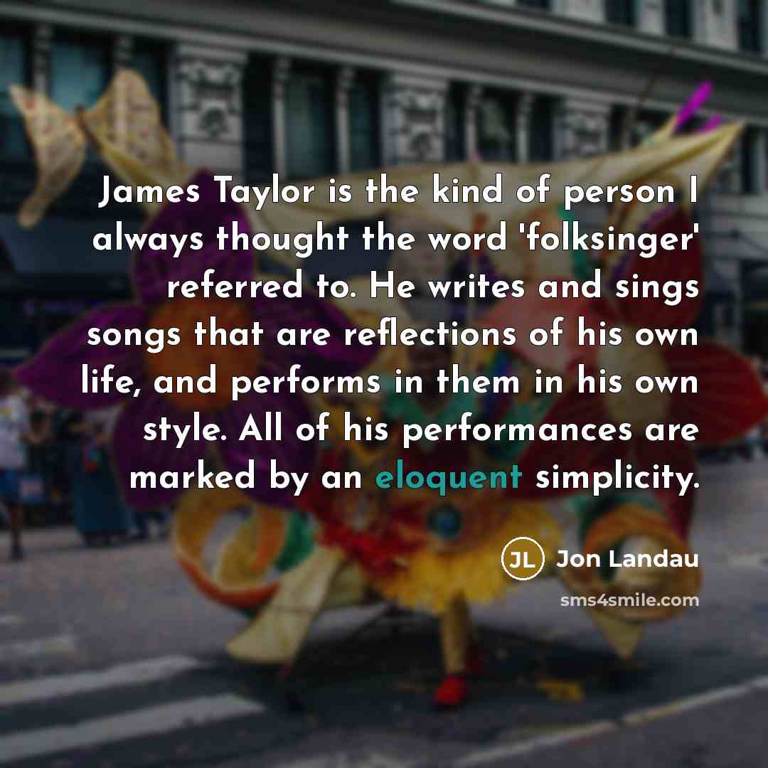 “James Taylor is the kind of person I always thought…” quote by Jon Landau