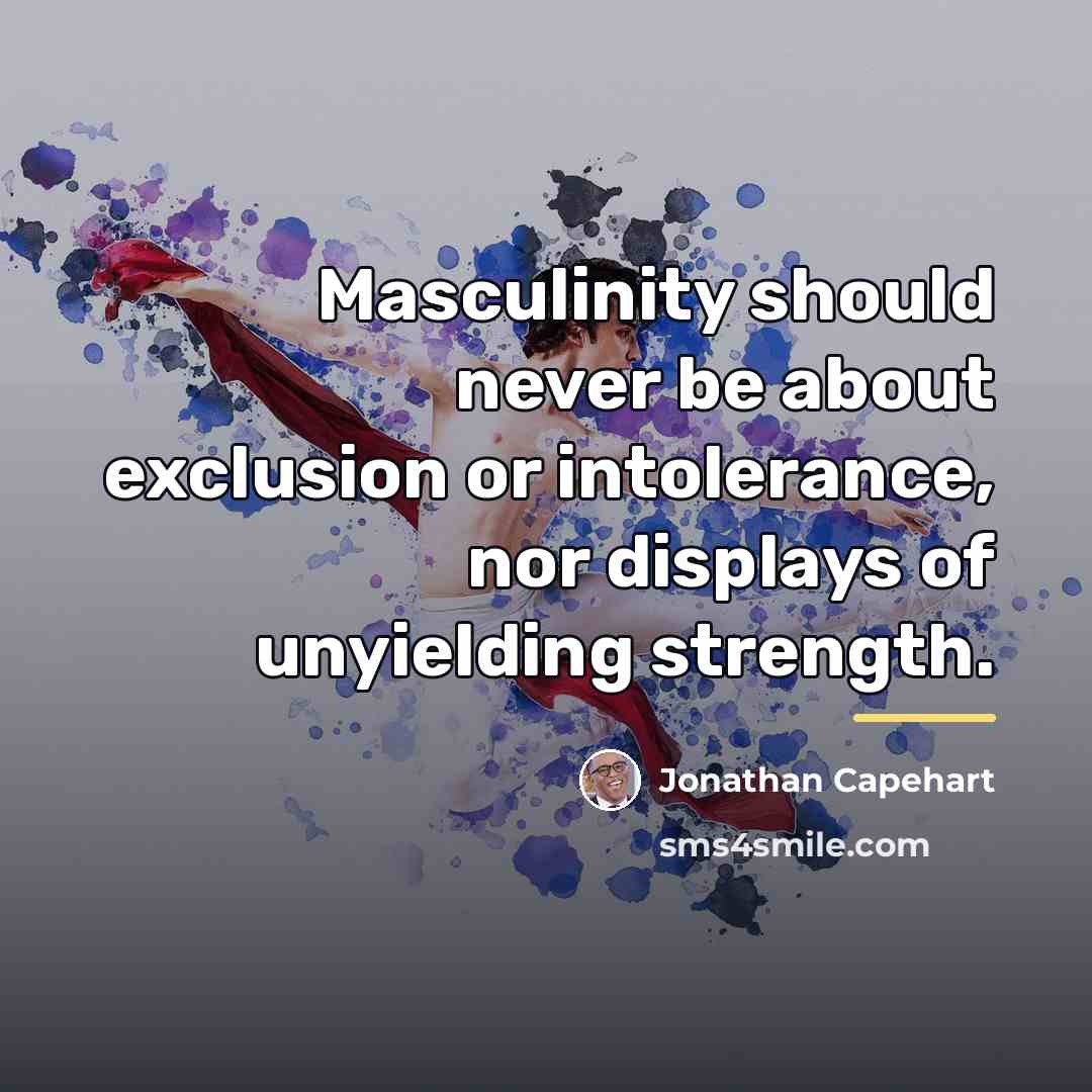 “Masculinity should never be about exclusion or intolerance, nor displays…” quote by Jonathan Capehart