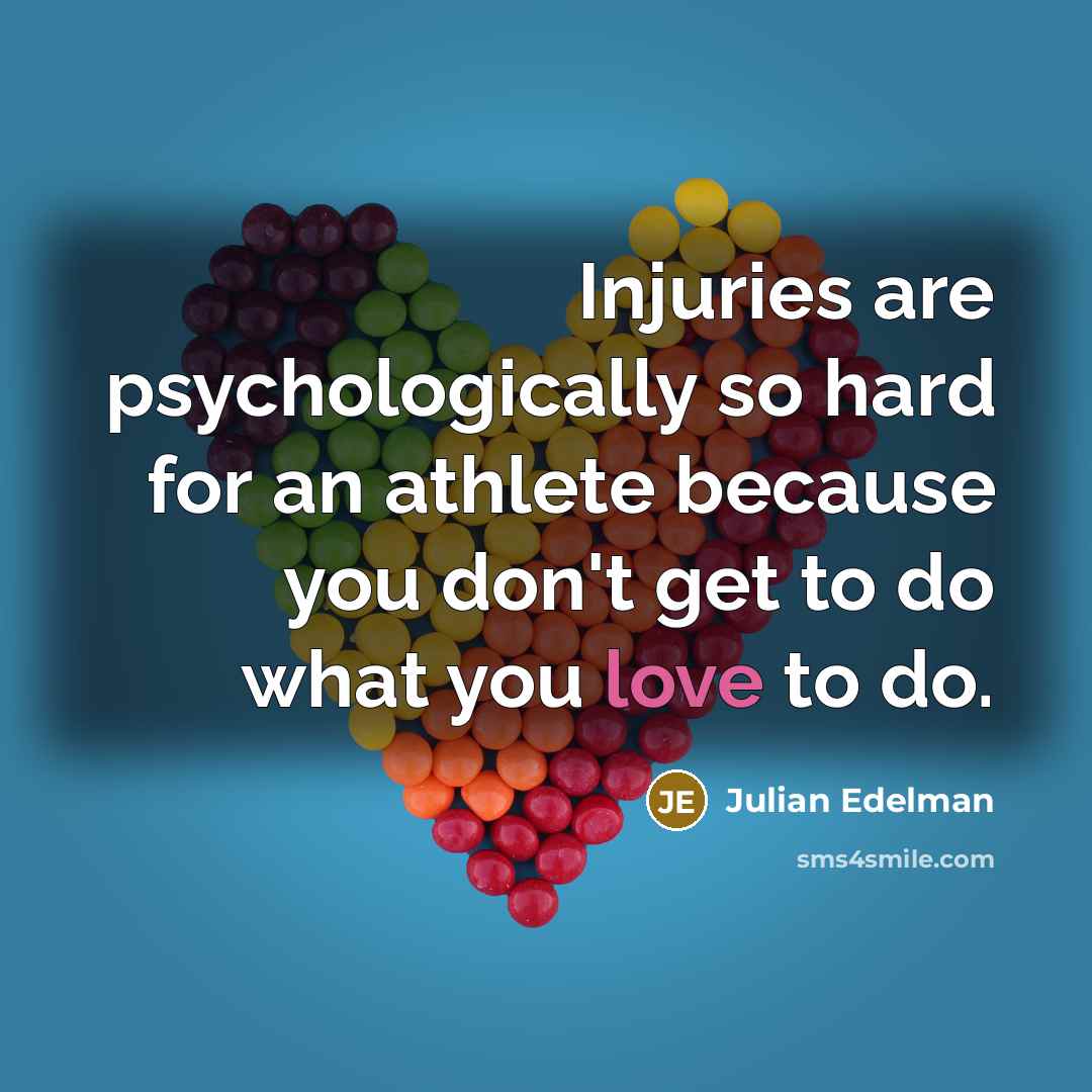 “Injuries are psychologically so hard for an athlete because you…” quote by Julian Edelman