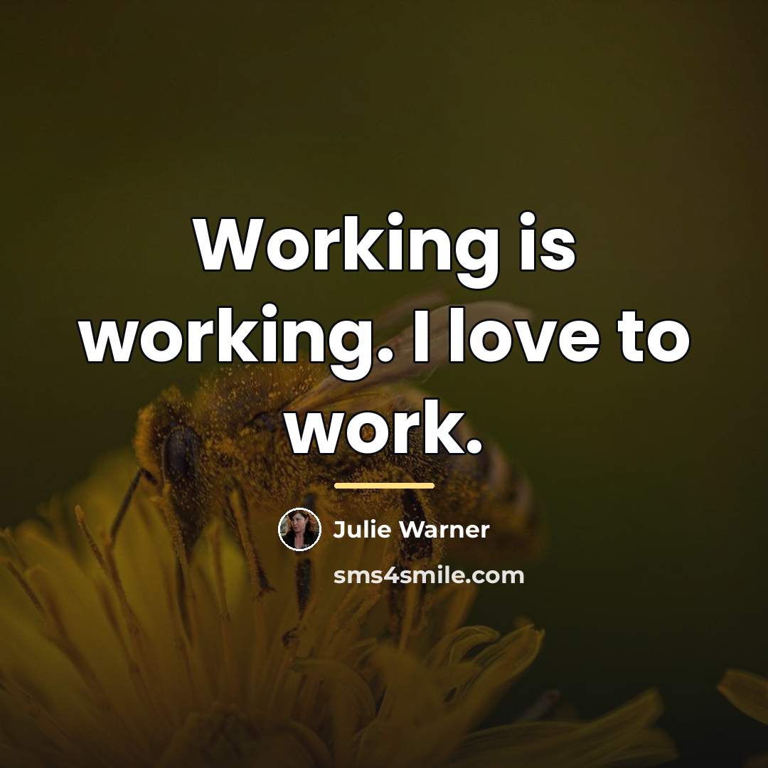 “Working is working. I love to work.…” quote by Julie Warner