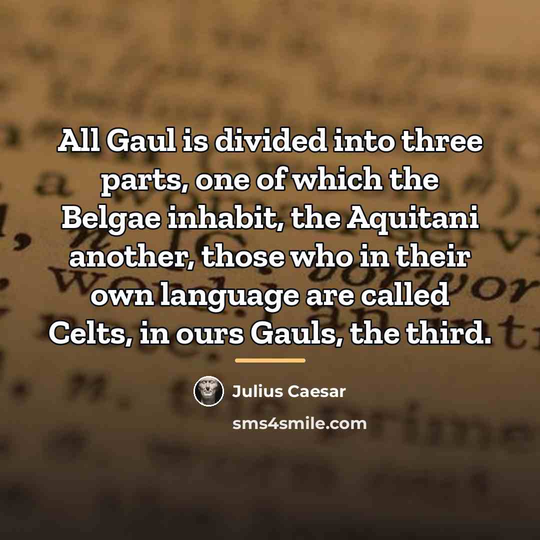 “All Gaul is divided into three parts, one of which…” quote by Julius Caesar