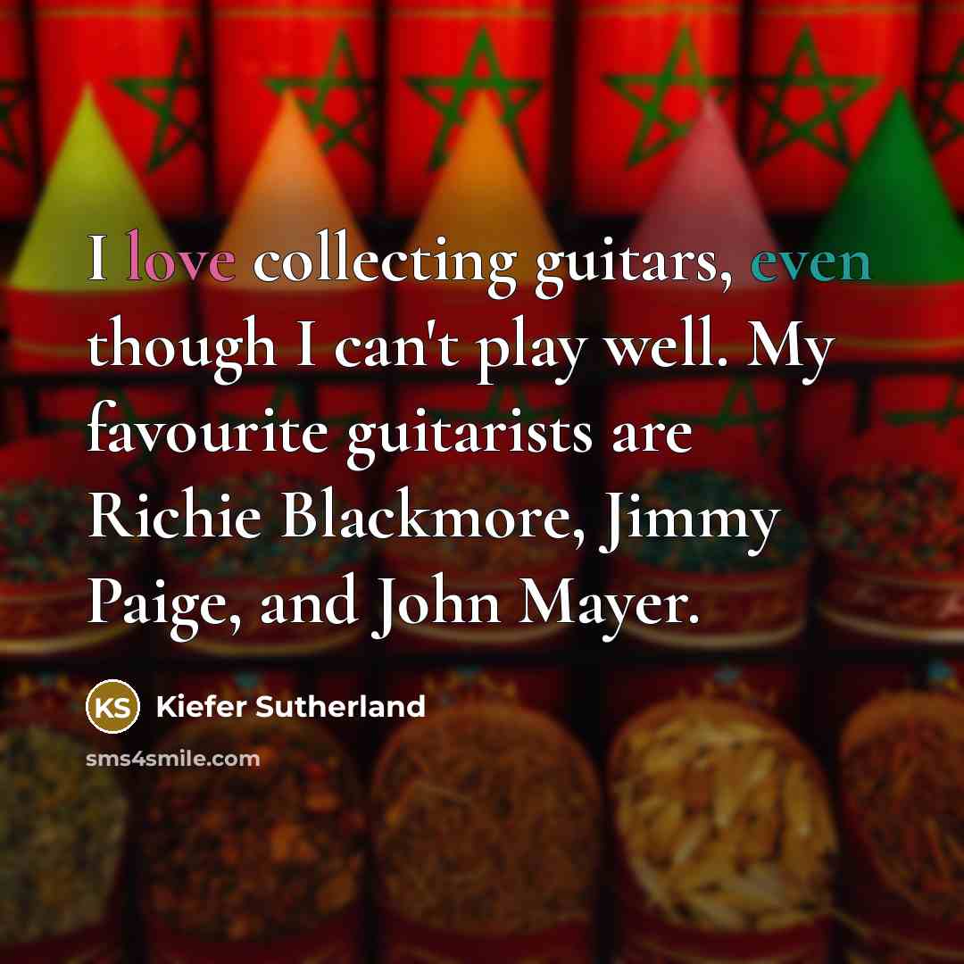 “I love collecting guitars, even though I can't play well.…” quote by Kiefer Sutherland