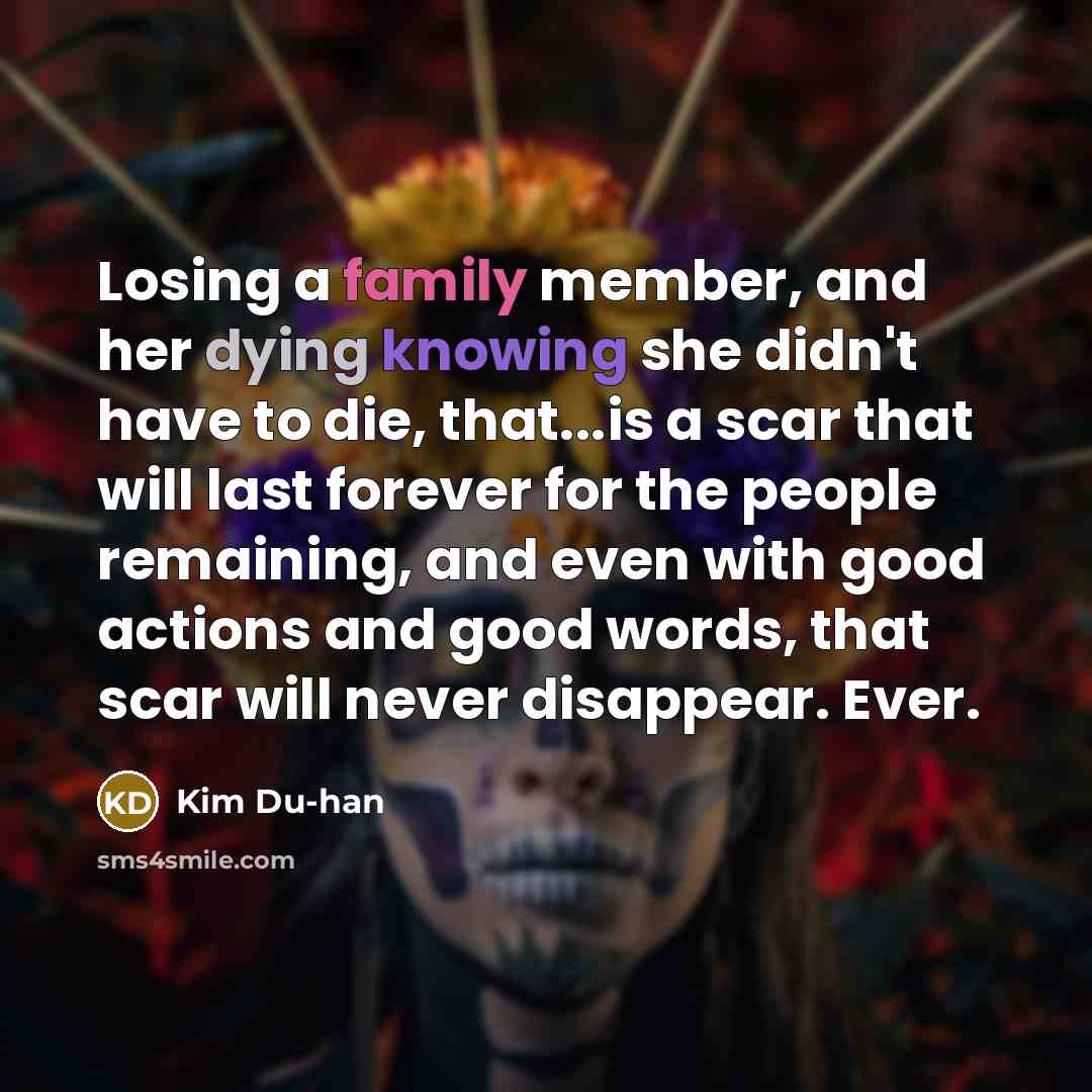 “Losing a family member, and her dying knowing she didn't…” quote by Kim Du-han