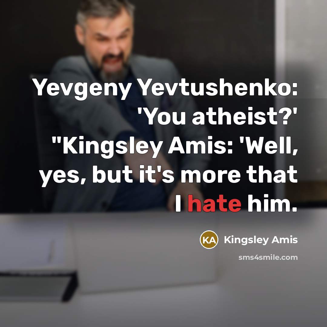 “Yevgeny Yevtushenko: 'You atheist?' "Kingsley Amis: 'Well, yes, but it's…” quote by Kingsley Amis
