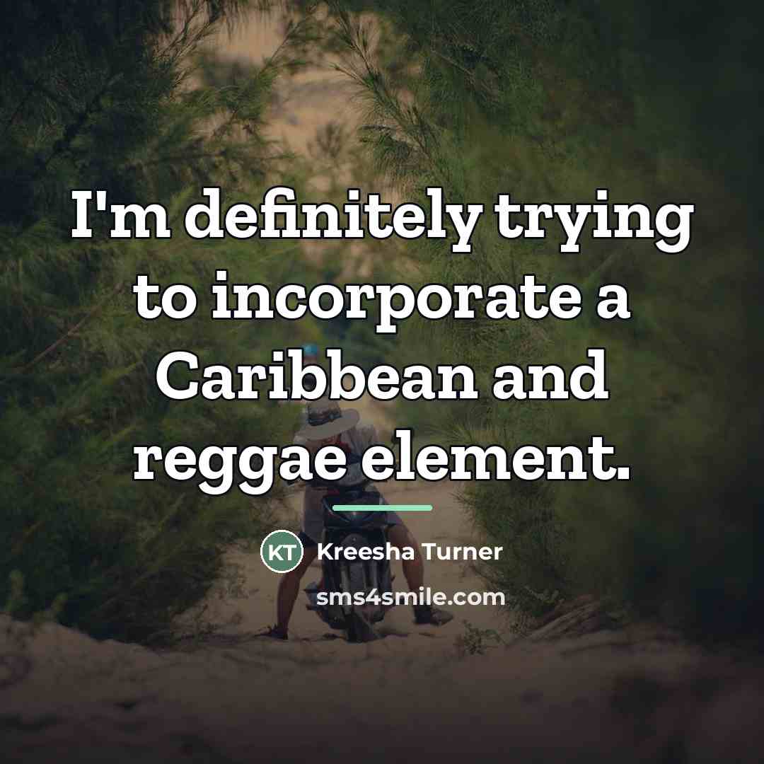 “I'm definitely trying to incorporate a Caribbean and reggae element.…” quote by Kreesha Turner