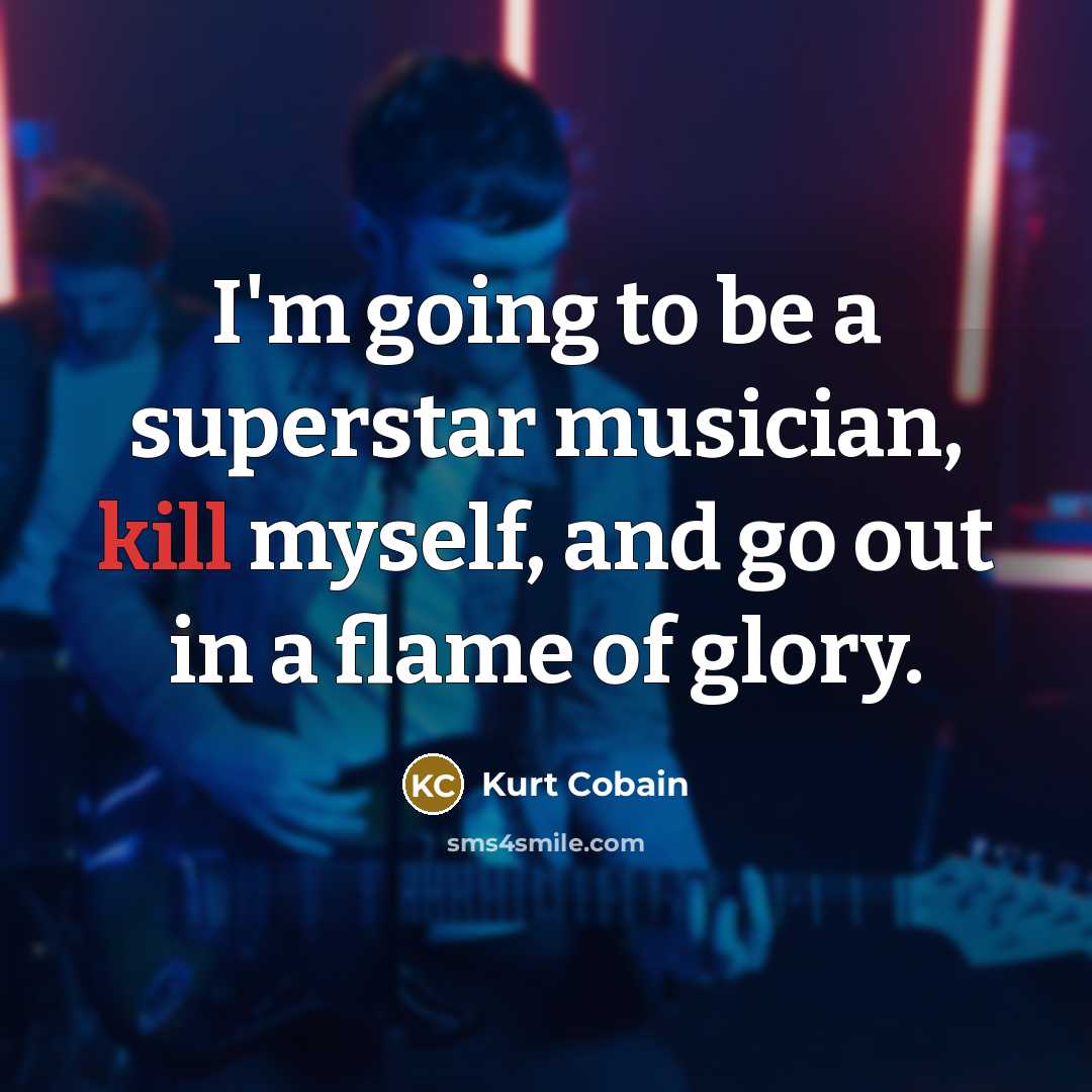 “I'm going to be a superstar musician, kill myself, and…” quote by Kurt Cobain