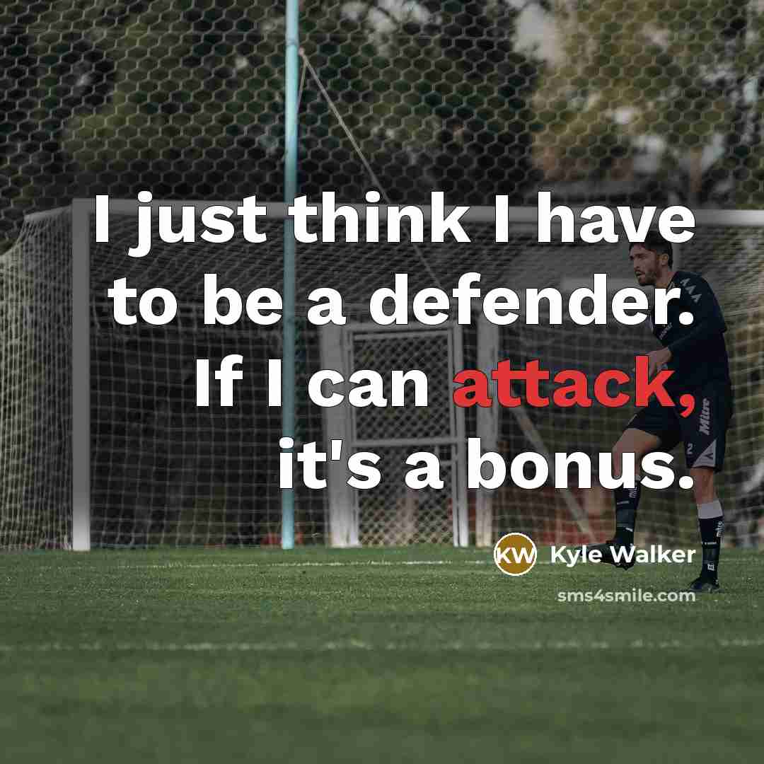 “I just think I have to be a defender. If…” quote by Kyle Walker